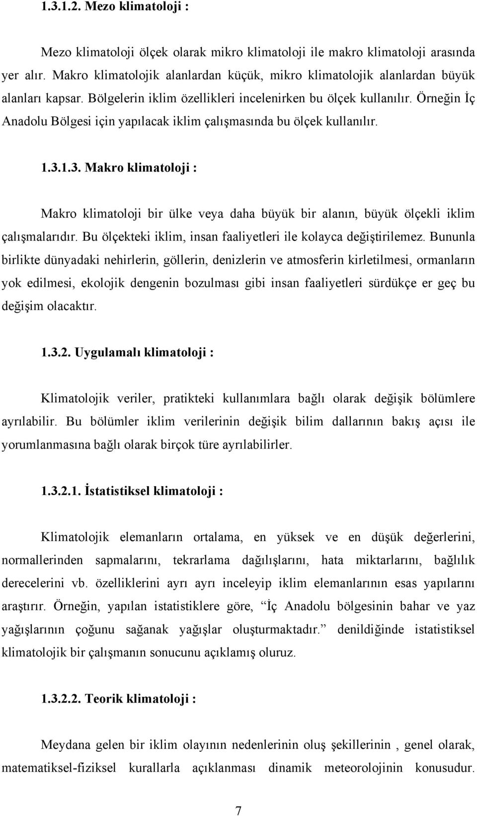 Örneğin İç Anadolu Bölgesi için yapılacak iklim çalışmasında bu ölçek kullanılır. 1.3.1.3. Makro klimatoloji : Makro klimatoloji bir ülke veya daha büyük bir alanın, büyük ölçekli iklim çalışmalarıdır.