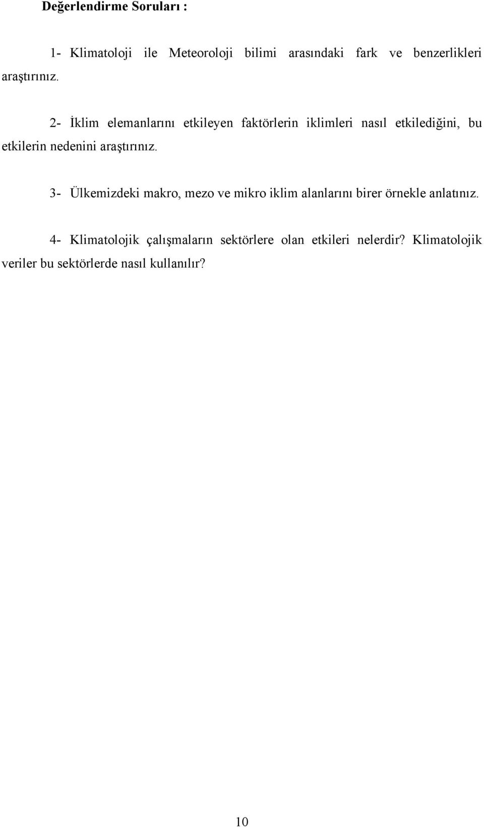 2- İklim elemanlarını etkileyen faktörlerin iklimleri nasıl etkilediğini, bu etkilerin nedenini  3-