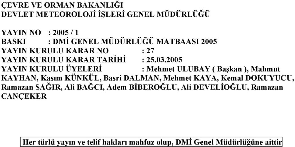 2005 YAYIN KURULU ÜYELERİ : Mehmet ULUBAY ( Başkan ), Mahmut KAYHAN, Kasım KÜNKÜL, Basri DALMAN, Mehmet KAYA, Kemal