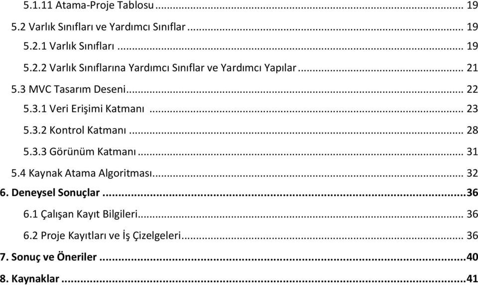 .. 31 5.4 Kaynak Atama Algoritması... 32 6. Deneysel Sonuçlar... 36 6.1 Çalışan Kayıt Bilgileri... 36 6.2 Proje Kayıtları ve İş Çizelgeleri.