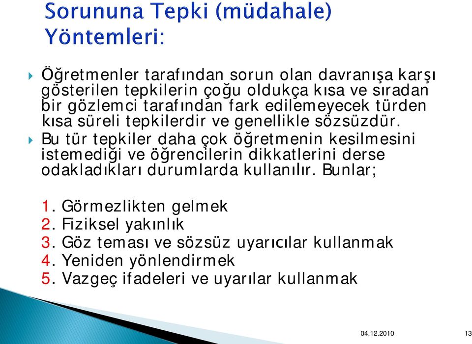 } Bu tür tepkiler daha çok öğretmenin kesilmesini istemediği ve öğrencilerin dikkatlerini derse odakladıkları durumlarda