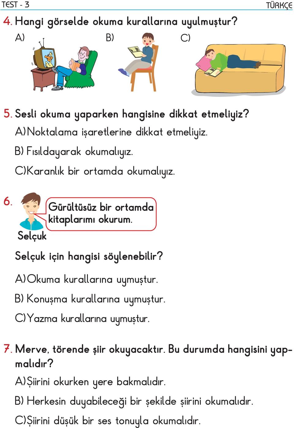 Selçuk Selçuk için hangisi söylenebilir? A) Okuma kurallarına uymuştur. Konuşma kurallarına uymuştur. C) Yazma kurallarına uymuştur. 7.