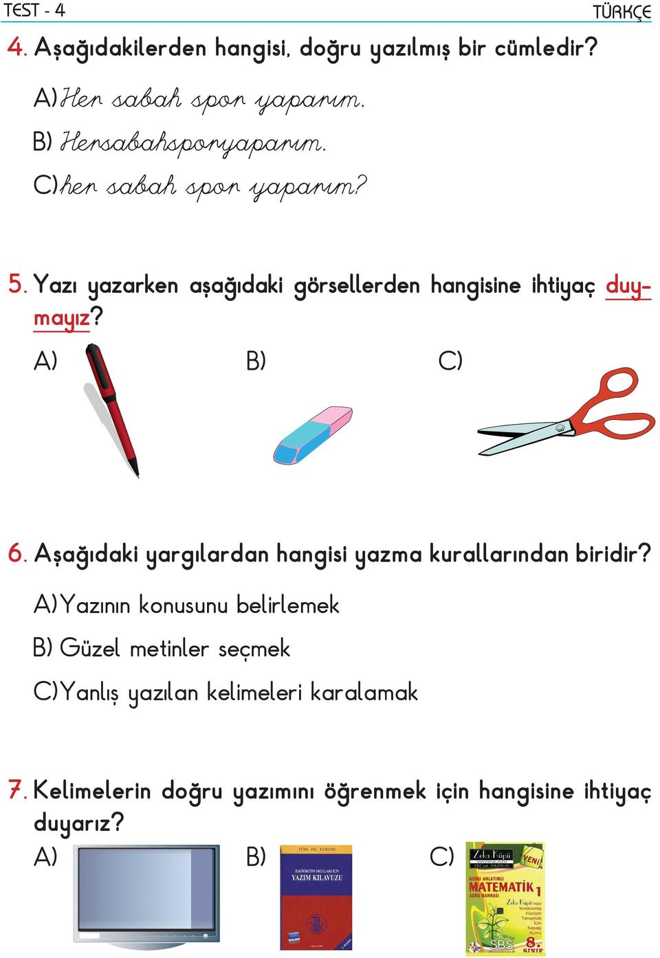 Yazı yazarken aşağıdaki görsellerden hangisine ihtiyaç duymayız? A) C) 6.