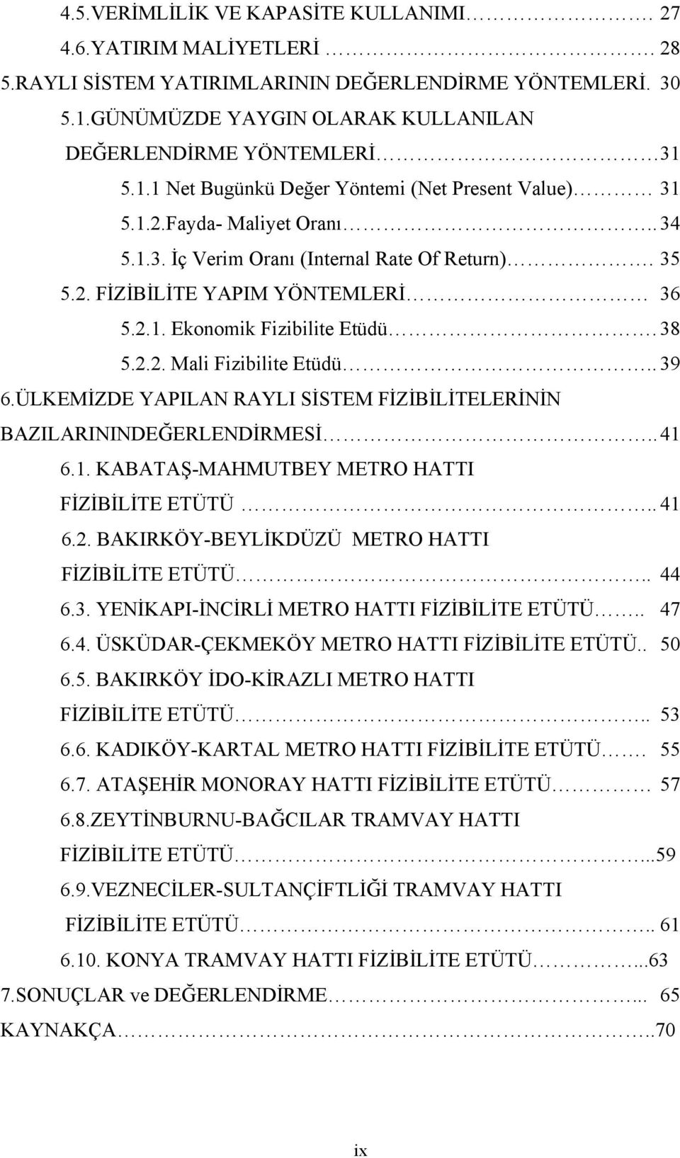 ÜLKEMİZDE YAPILAN RAYLI SİSTEM FİZİBİLİTELERİNİN BAZILARININDEĞERLENDİRMESİ.. 41 6.1. KABATAŞ-MAHMUTBEY METRO HATTI FİZİBİLİTE ETÜTÜ.. 41 6.2. BAKIRKÖY-BEYLİKDÜZÜ METRO HATTI FİZİBİLİTE ETÜTÜ.. 44 6.