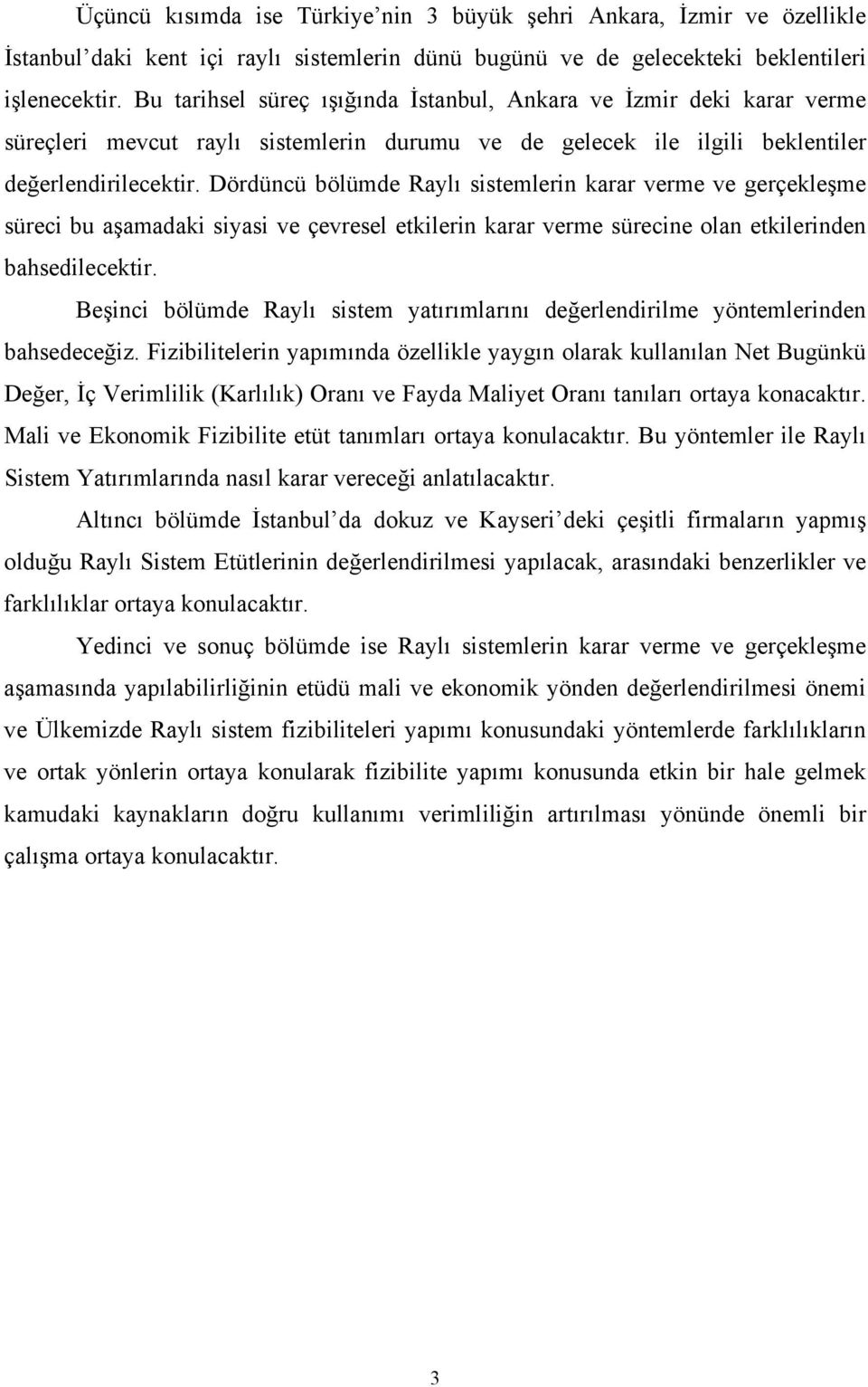 Dördüncü bölümde Raylı sistemlerin karar verme ve gerçekleşme süreci bu aşamadaki siyasi ve çevresel etkilerin karar verme sürecine olan etkilerinden bahsedilecektir.