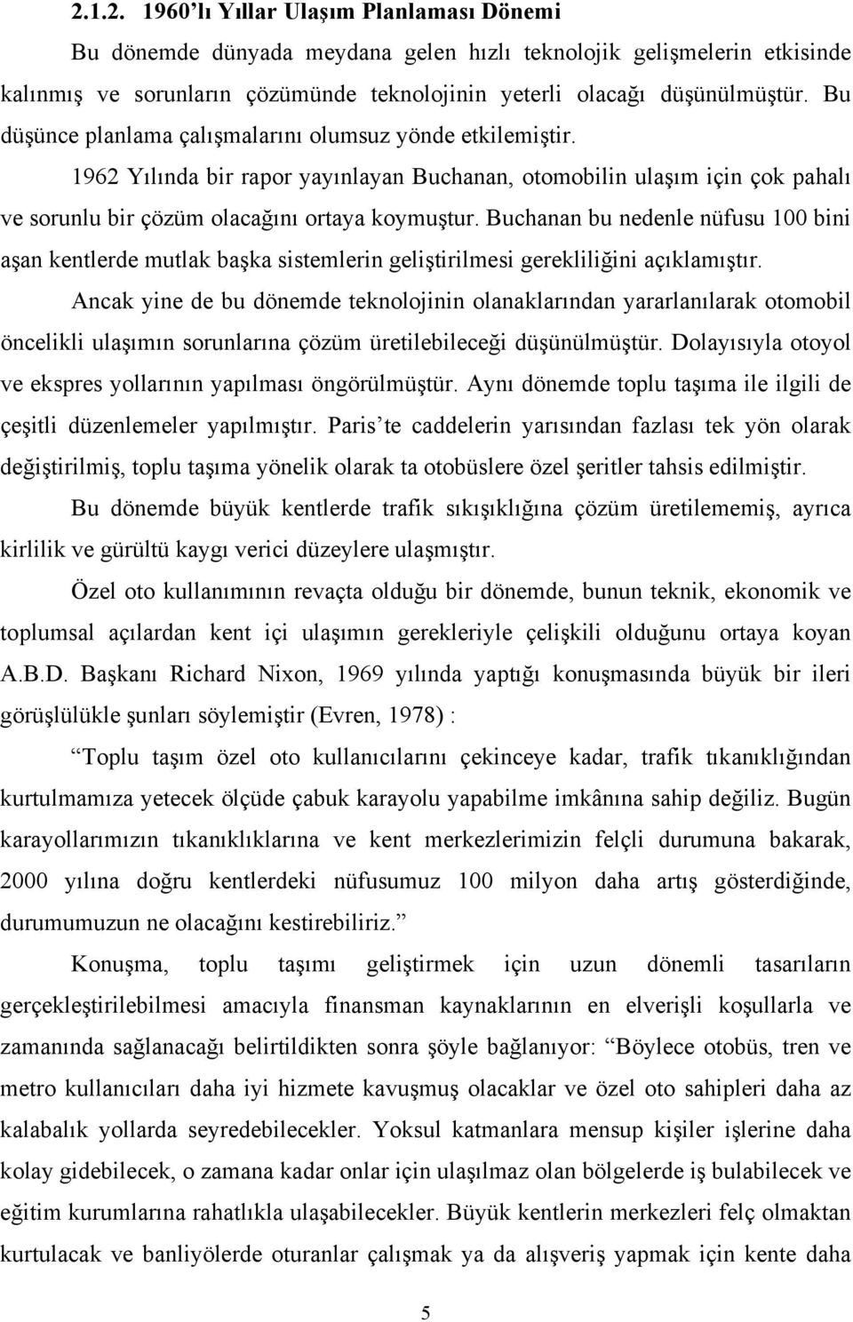 Buchanan bu nedenle nüfusu 100 bini aşan kentlerde mutlak başka sistemlerin geliştirilmesi gerekliliğini açıklamıştır.