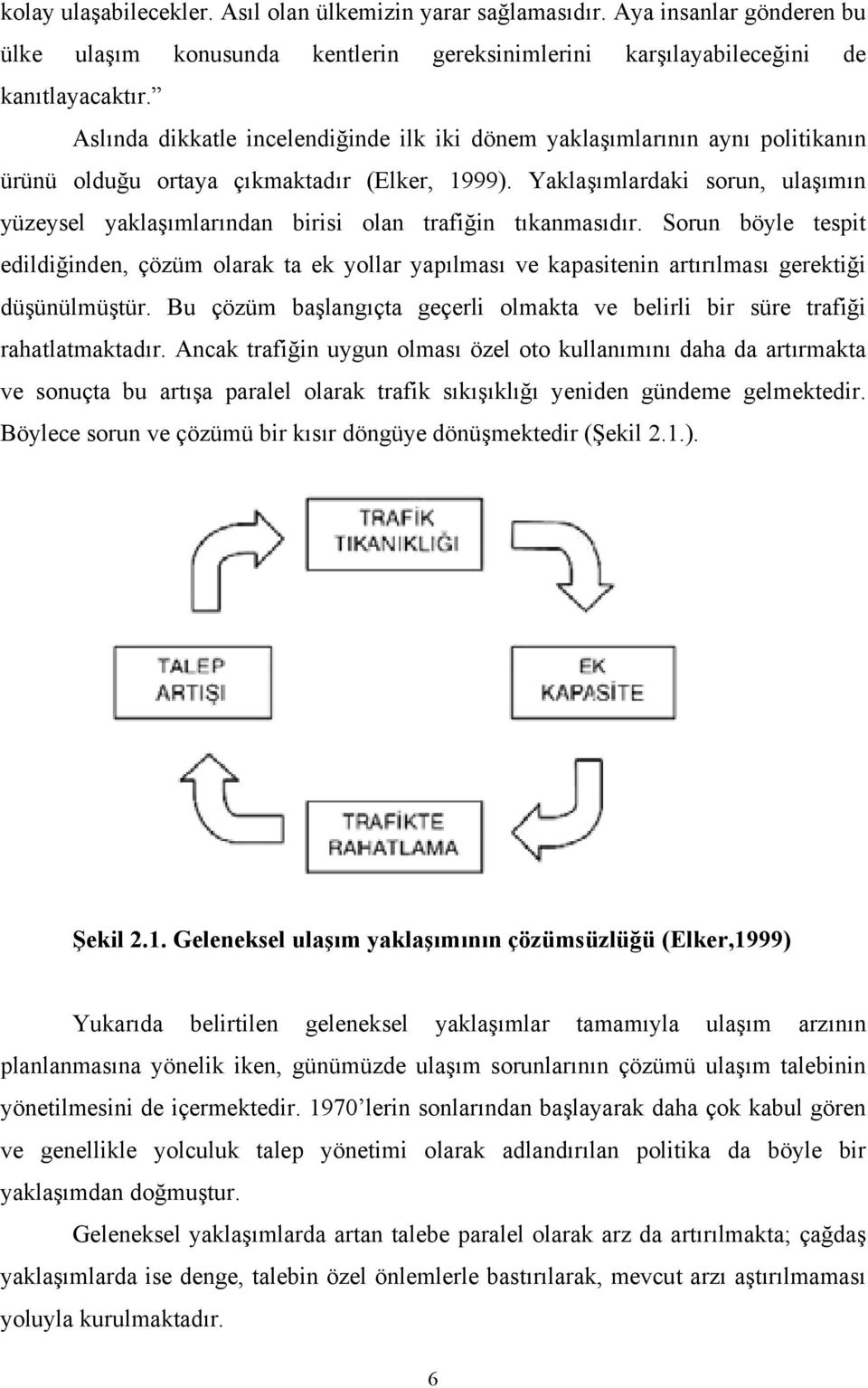 Yaklaşımlardaki sorun, ulaşımın yüzeysel yaklaşımlarından birisi olan trafiğin tıkanmasıdır.