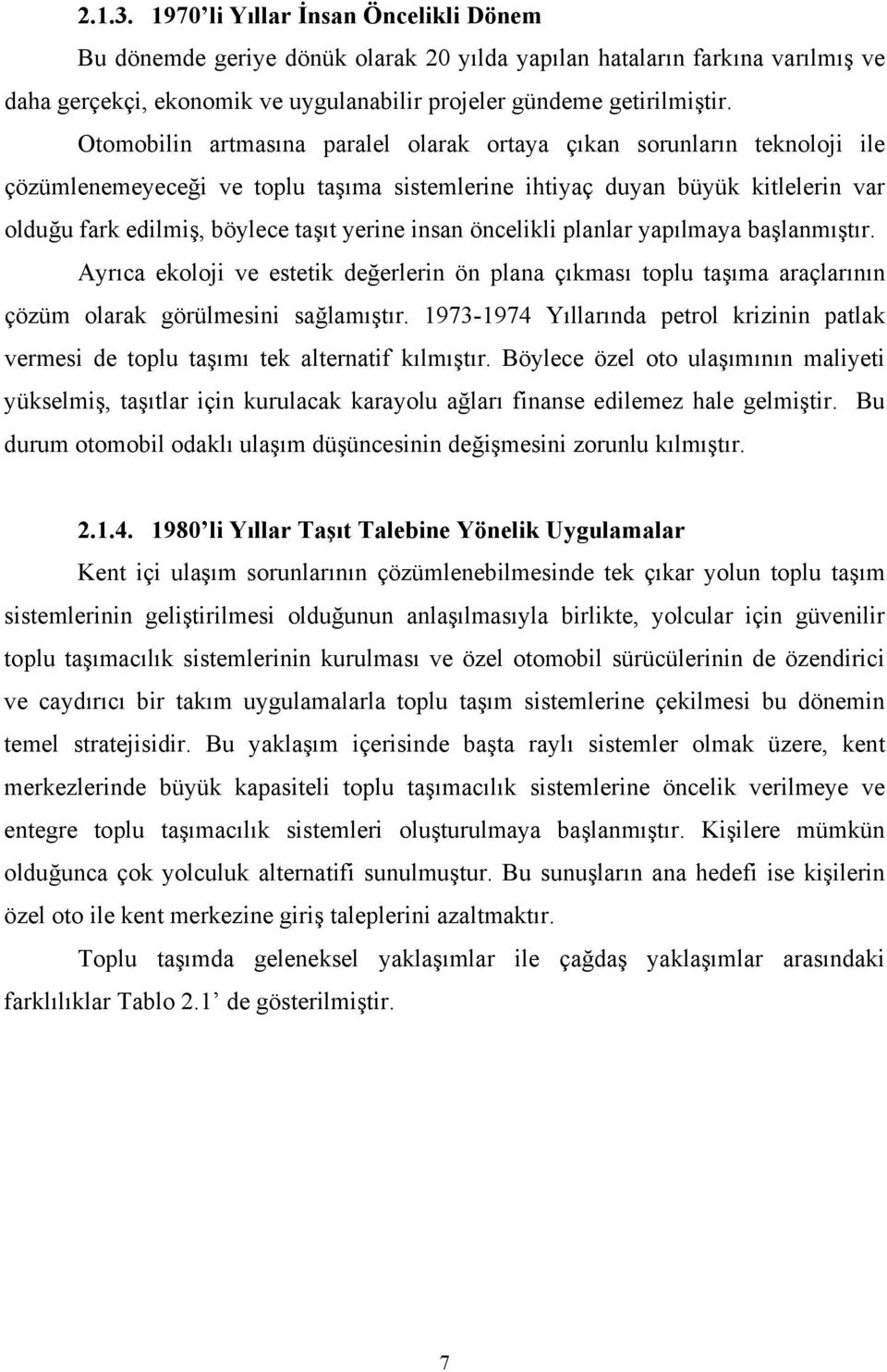 insan öncelikli planlar yapılmaya başlanmıştır. Ayrıca ekoloji ve estetik değerlerin ön plana çıkması toplu taşıma araçlarının çözüm olarak görülmesini sağlamıştır.