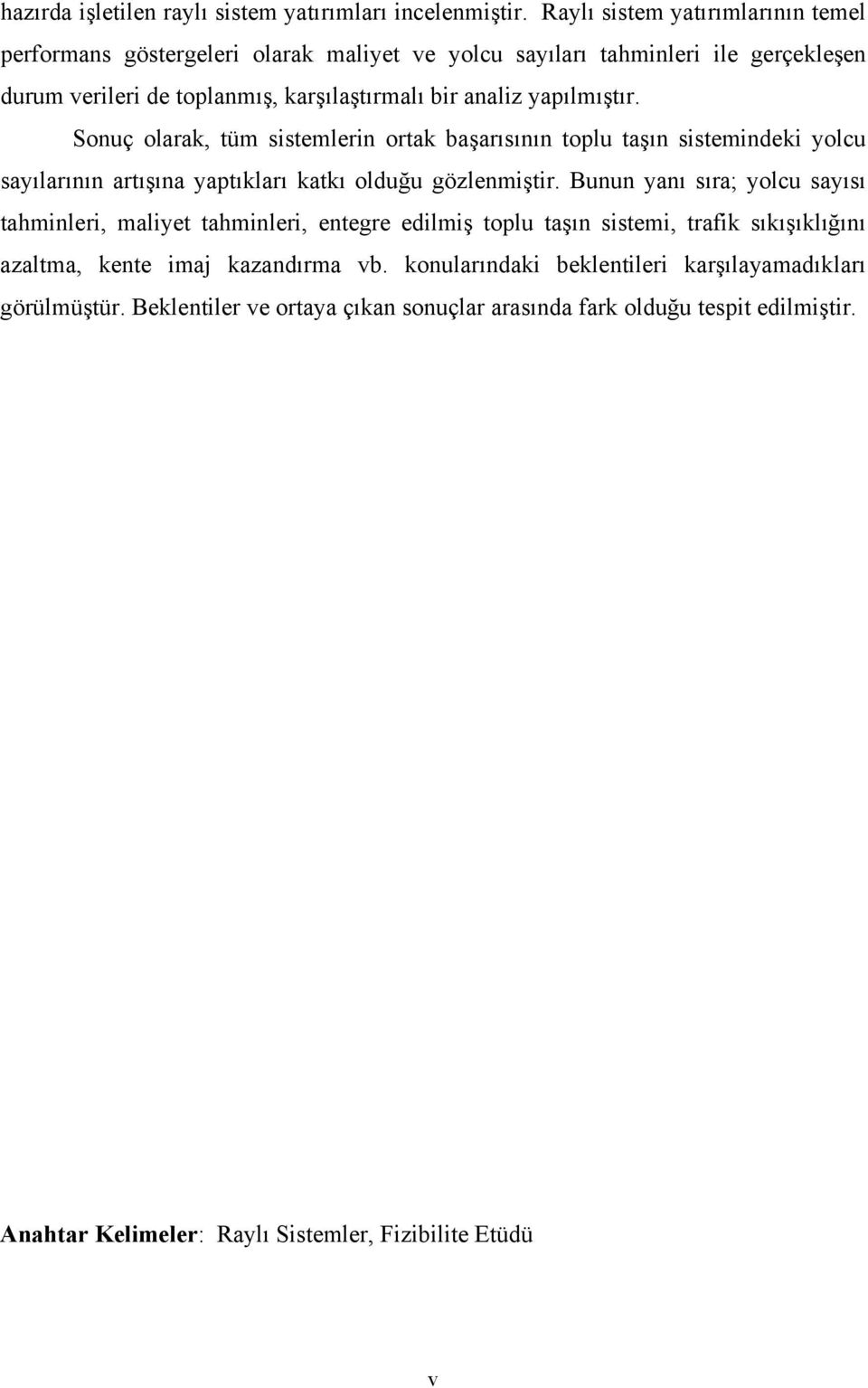 yapılmıştır. Sonuç olarak, tüm sistemlerin ortak başarısının toplu taşın sistemindeki yolcu sayılarının artışına yaptıkları katkı olduğu gözlenmiştir.