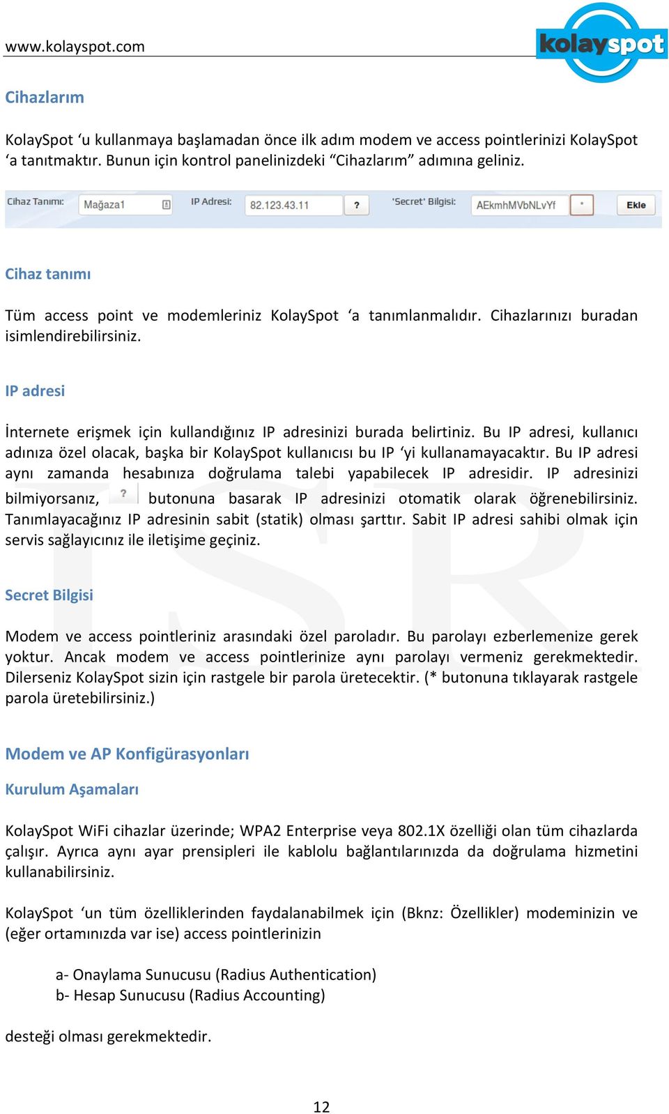 Bu IP adresi, kullanıcı adınıza özel olacak, başka bir KolaySpot kullanıcısı bu IP yi kullanamayacaktır. Bu IP adresi aynı zamanda hesabınıza doğrulama talebi yapabilecek IP adresidir.