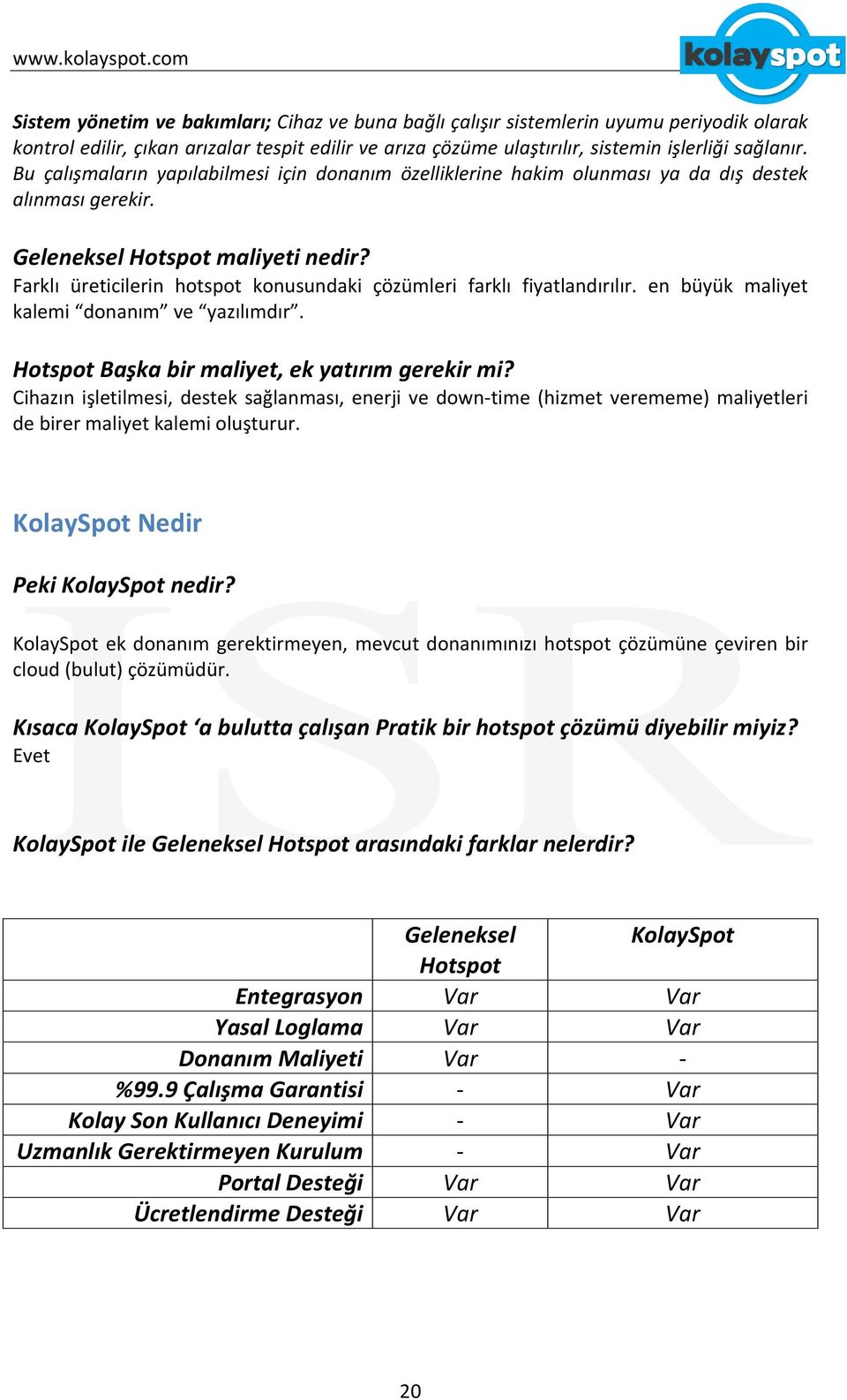 Farklı üreticilerin hotspot konusundaki çözümleri farklı fiyatlandırılır. en büyük maliyet kalemi donanım ve yazılımdır. Hotspot Başka bir maliyet, ek yatırım gerekir mi?