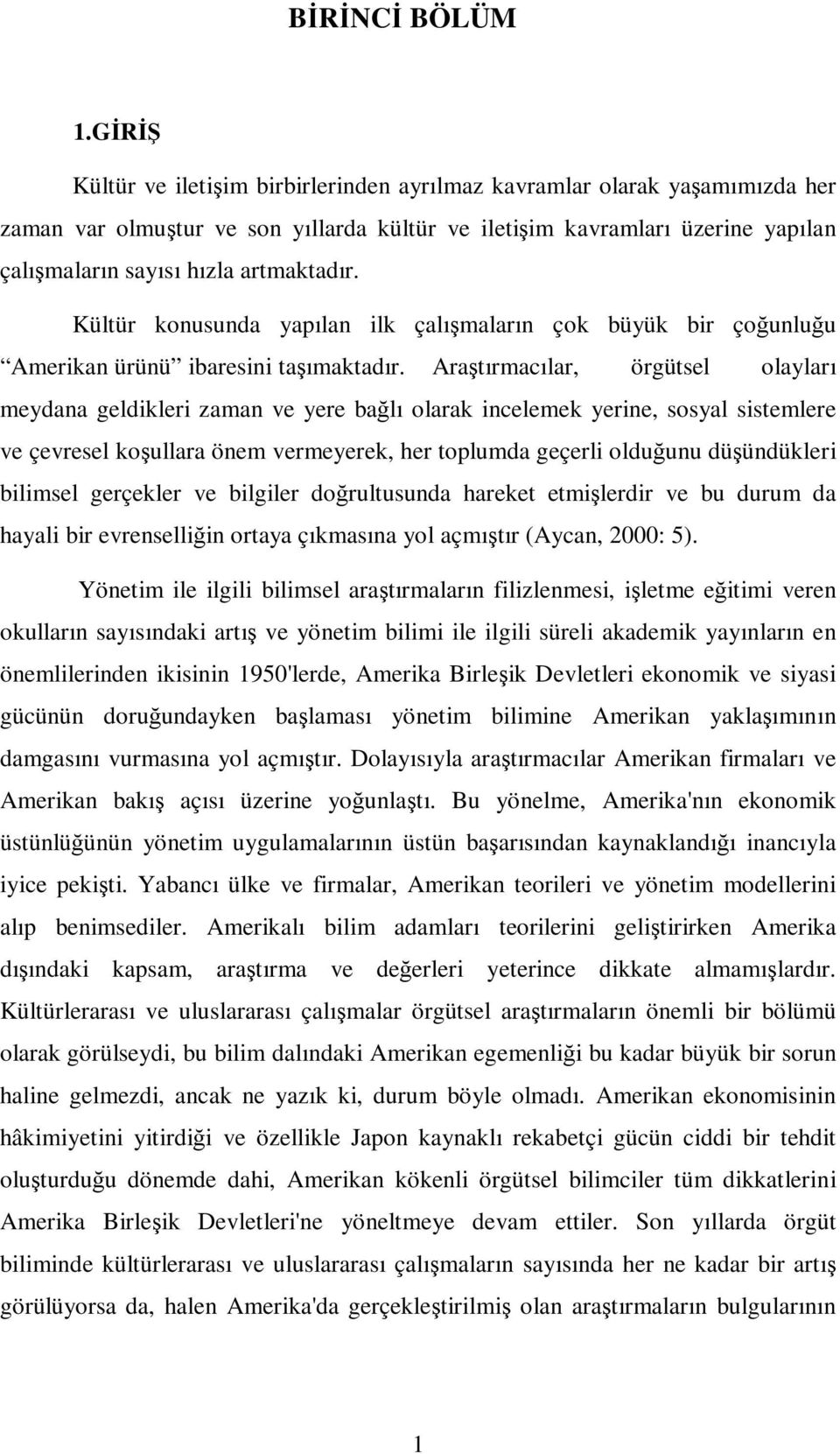 artmaktadır. Kültür konusunda yapılan ilk çalışmaların çok büyük bir çoğunluğu Amerikan ürünü ibaresini taşımaktadır.