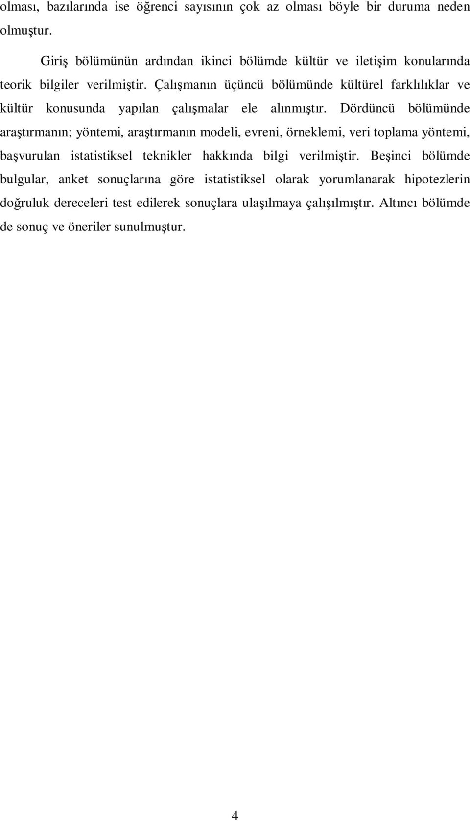 Çalışmanın üçüncü bölümünde kültürel farklılıklar ve kültür konusunda yapılan çalışmalar ele alınmıştır.