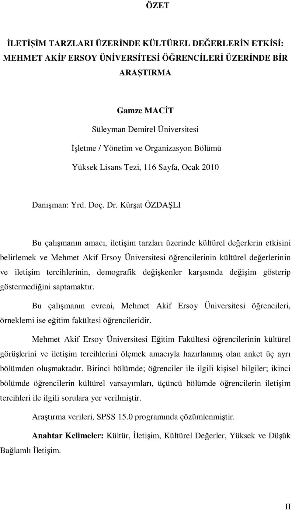 Kürşat ÖZDAŞLI Bu çalışmanın amacı, iletişim tarzları üzerinde kültürel değerlerin etkisini belirlemek ve Mehmet Akif Ersoy Üniversitesi öğrencilerinin kültürel değerlerinin ve iletişim