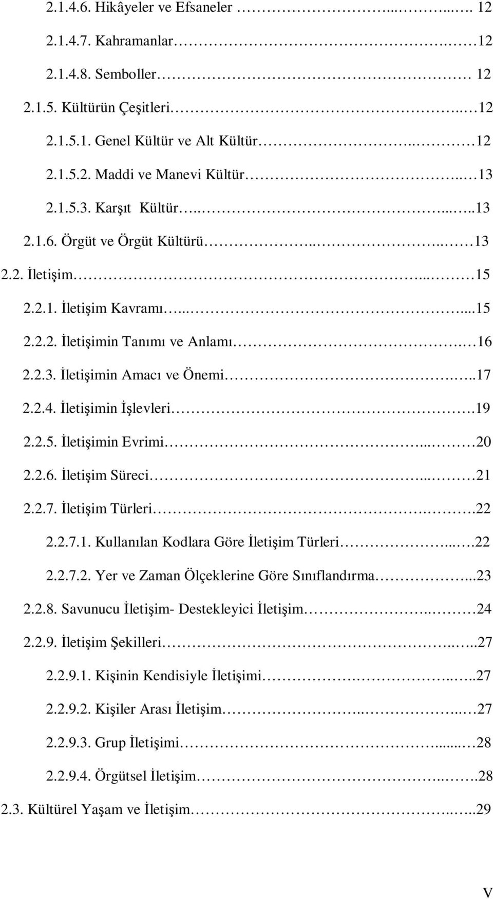 Đletişimin Đşlevleri.19 2.2.5. Đletişimin Evrimi... 20 2.2.6. Đletişim Süreci... 21 2.2.7. Đletişim Türleri..22 2.2.7.1. Kullanılan Kodlara Göre Đletişim Türleri....22 2.2.7.2. Yer ve Zaman Ölçeklerine Göre Sınıflandırma.