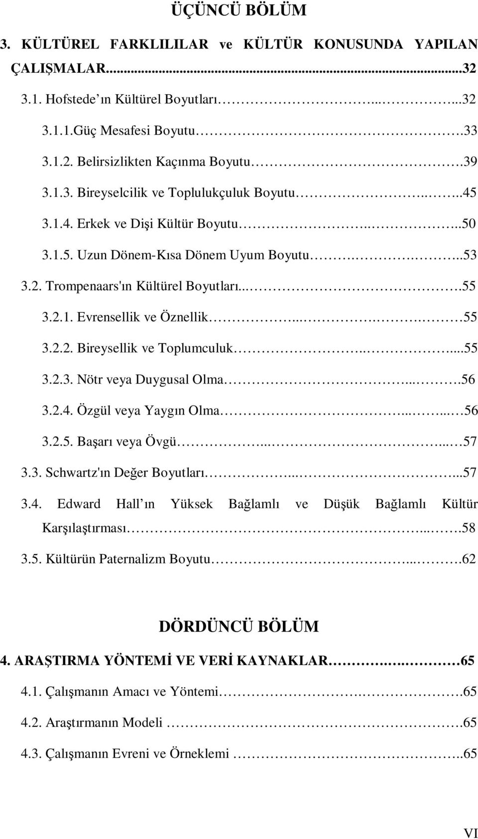 ....55 3.2.3. Nötr veya Duygusal Olma....56 3.2.4. Özgül veya Yaygın Olma...... 56 3.2.5. Başarı veya Övgü...... 57 3.3. Schwartz'ın Değer Boyutları......57 3.4. Edward Hall ın Yüksek Bağlamlı ve Düşük Bağlamlı Kültür Karşılaştırması.