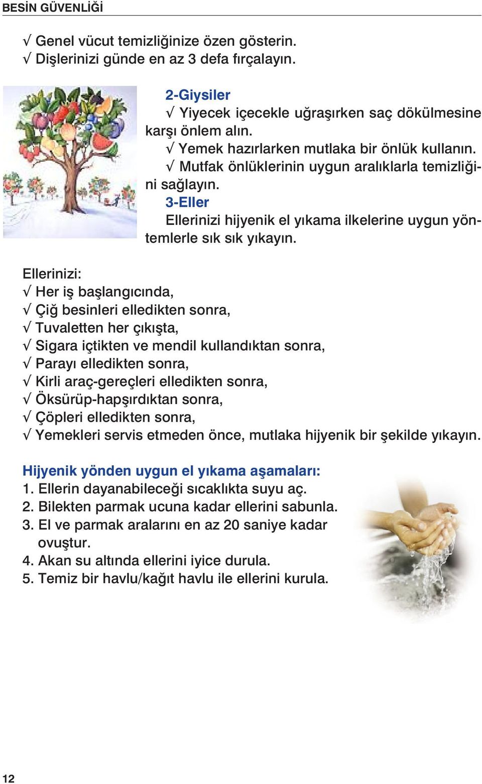 Bu nedenle yemek hazrlayan Yemek hazırlarken kiilerin mutlaka kiisel temizlie bir önlük kullanın. çok Mutfak önlüklerinin uygun aralıklarla temizliğini sağlayın. önem vermesi gerekir.