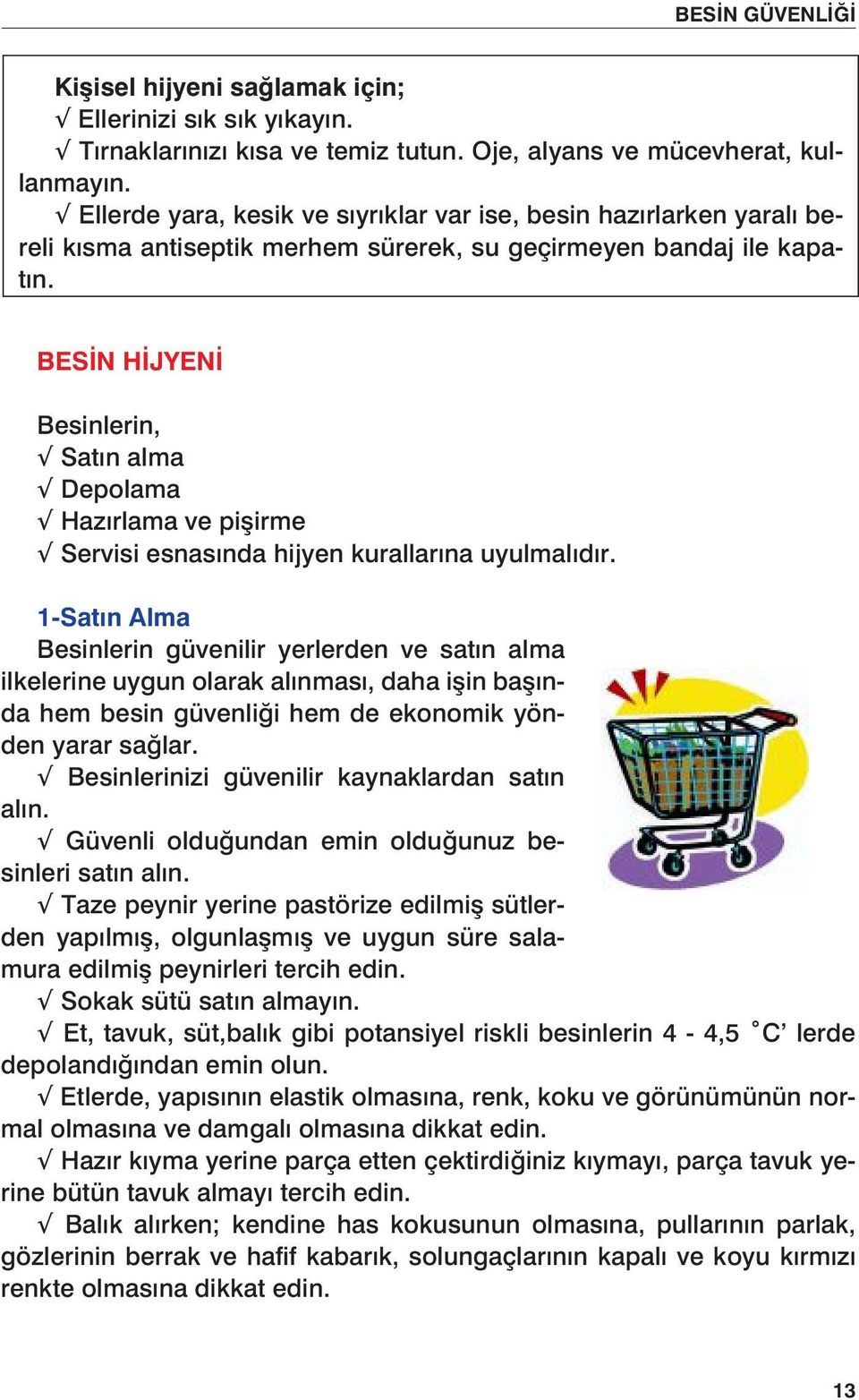 BESİN HİJYENİ BESN HJYEN Besinlerin, Satın alma Satn Depolama alma Hazırlama ve pişirme Depolama Servisi esnasında hijyen kurallarına uyulmalıdır.