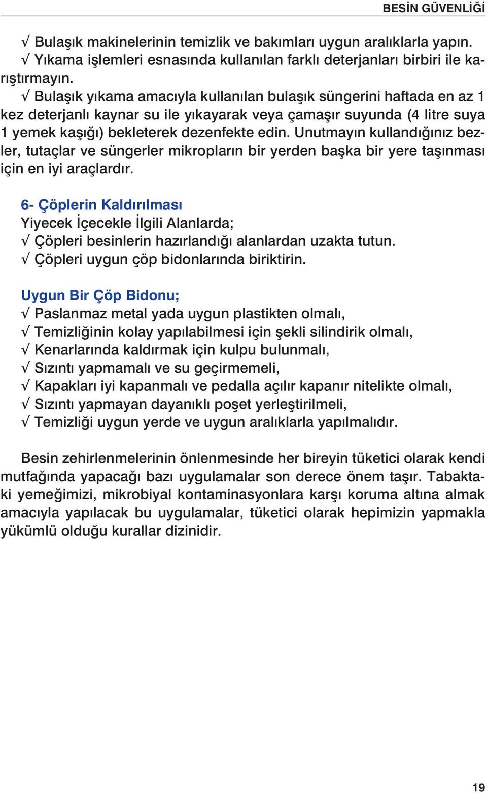 Unutmayın kullandığınız bezler, tutaçlar ve süngerler mikropların bir yerden başka bir yere taşınması için en iyi araçlardır.