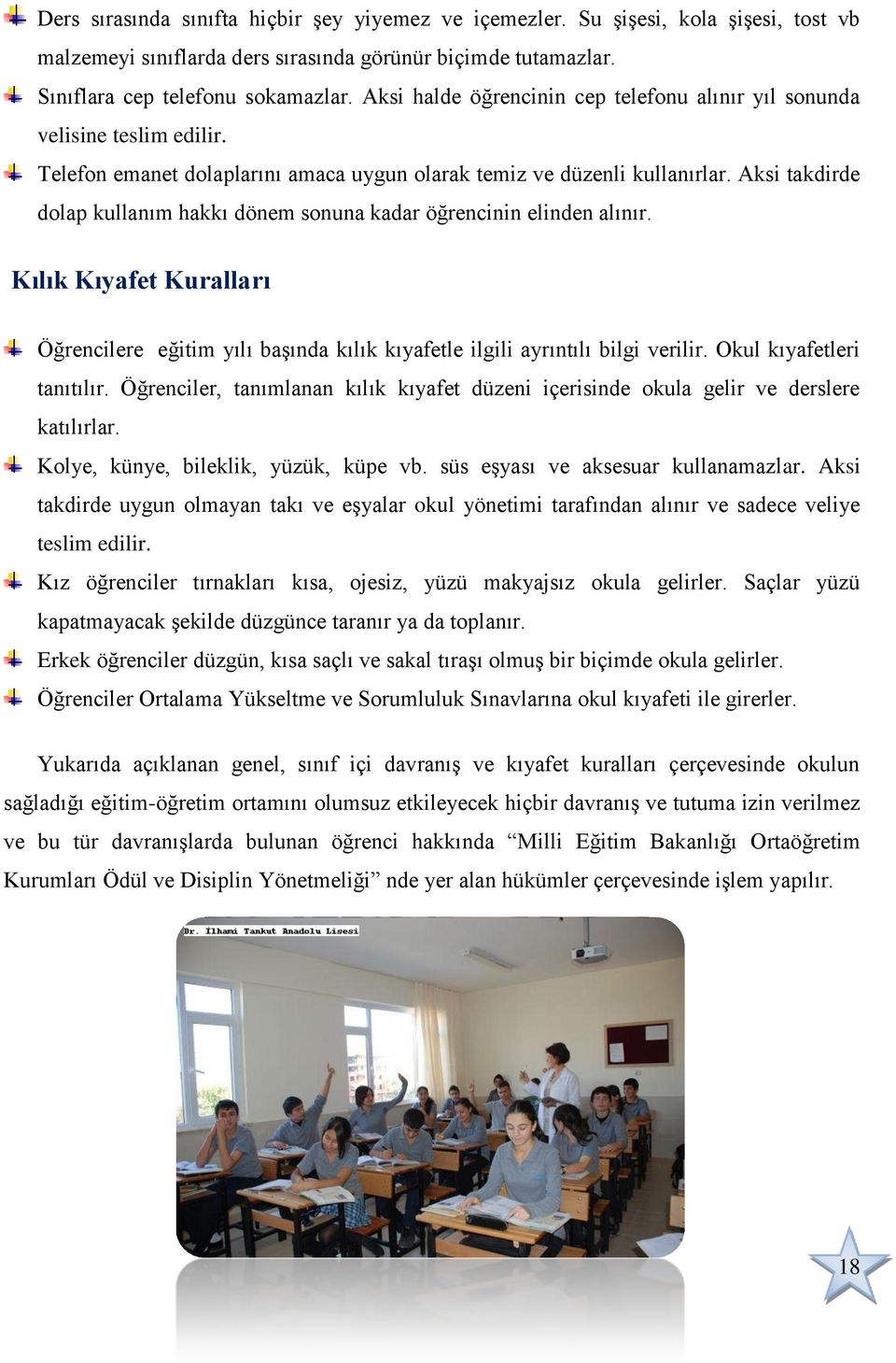 Aksi takdirde dolap kullanım hakkı dönem sonuna kadar öğrencinin elinden alınır. Kılık Kıyafet Kuralları Öğrencilere eğitim yılı baģında kılık kıyafetle ilgili ayrıntılı bilgi verilir.