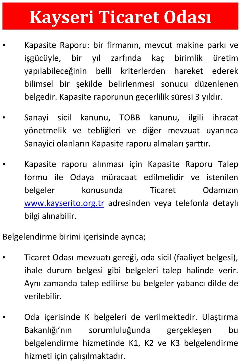 Sanayi sicil kanunu, TOBB kanunu, ilgili ihracat yönetmelik ve tebliğleri ve diğer mevzuat uyarınca Sanayici olanların Kapasite raporu almaları şarttır.