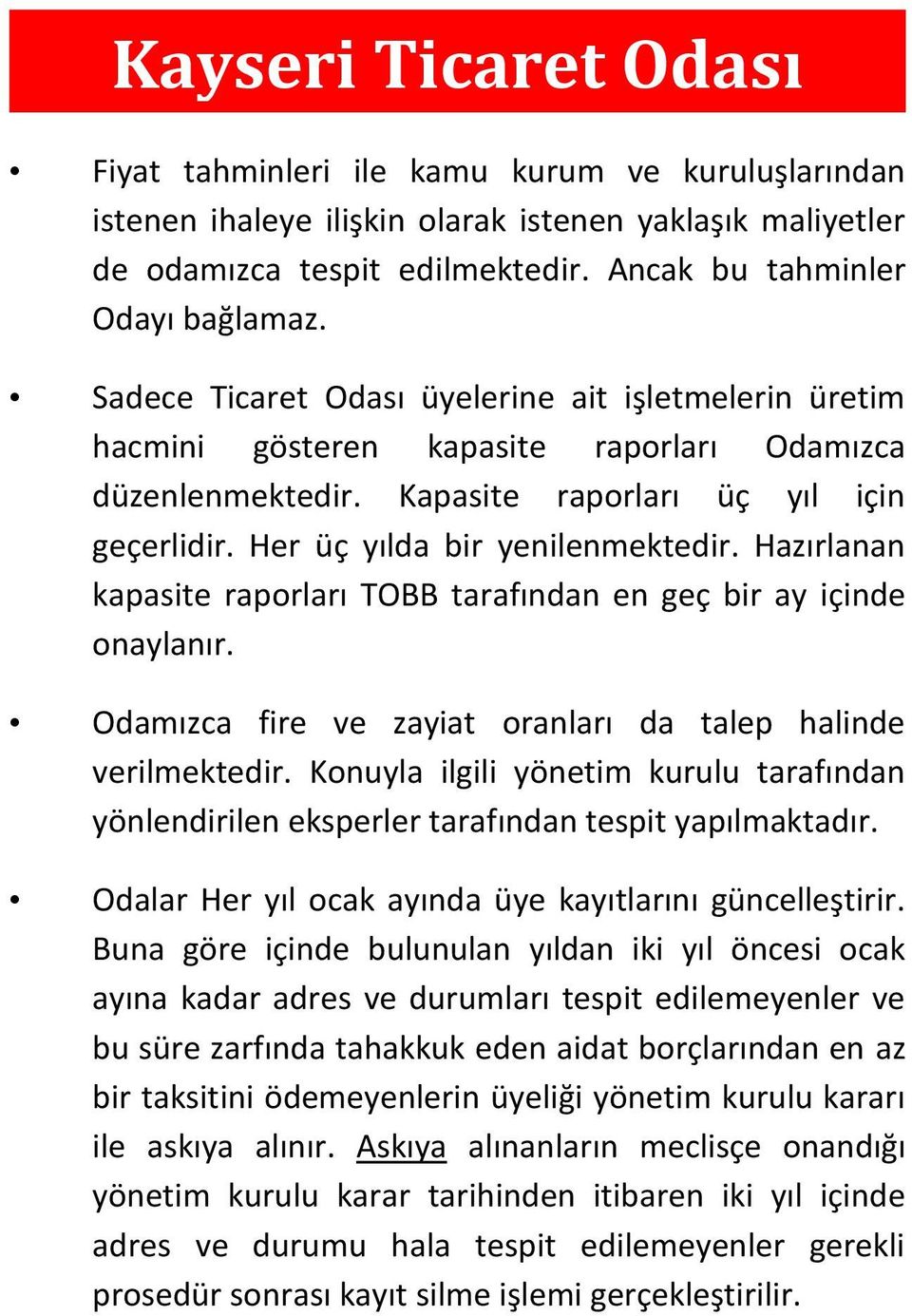 Hazırlanan kapasite raporları TOBB tarafından en geç bir ay içinde onaylanır. Odamızca fire ve zayiat oranları da talep halinde verilmektedir.