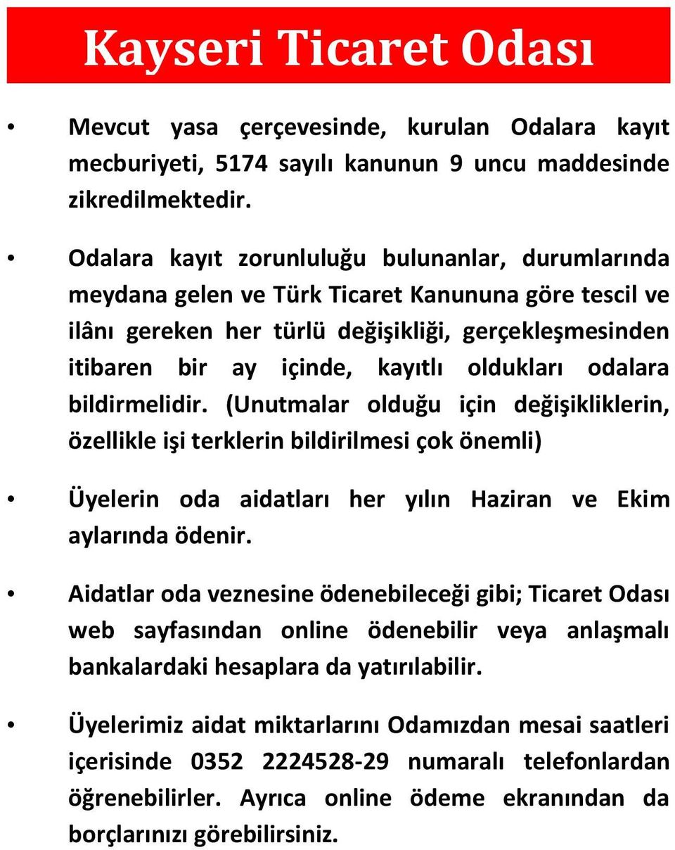 oldukları odalara bildirmelidir. (Unutmalar olduğu için değişikliklerin, özellikle işi terklerin bildirilmesi çok önemli) Üyelerin oda aidatları her yılın Haziran ve Ekim aylarında ödenir.