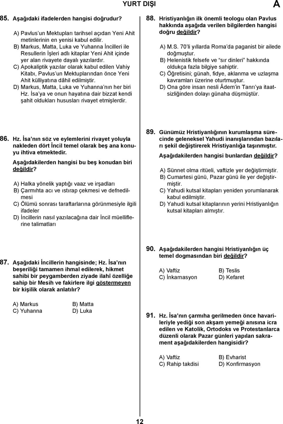 C) Apokaliptik yazılar olarak kabul edilen Vahiy Kitabı, Pavlus un Mektuplarından önce Yeni Ahit külliyatına dâhil edilmiştir. D) Markus, Matta, Luka ve Yuhanna nın her biri Hz.