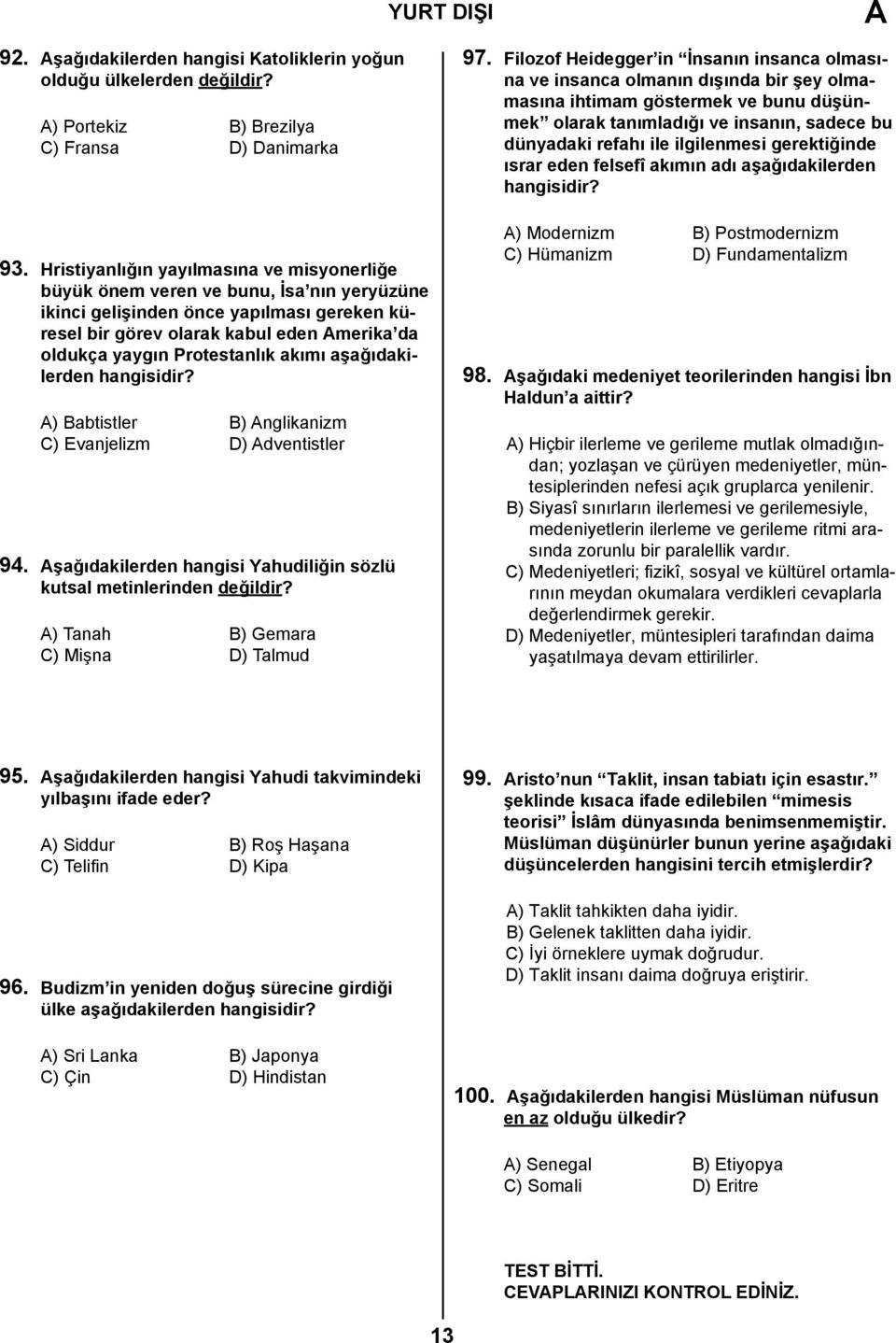 Protestanlık akımı aşağıdakilerden A) Babtistler B) Anglikanizm C) Evanjelizm D) Adventistler 94. Aşağıdakilerden hangisi Yahudiliğin sözlü kutsal metinlerinden değildir?