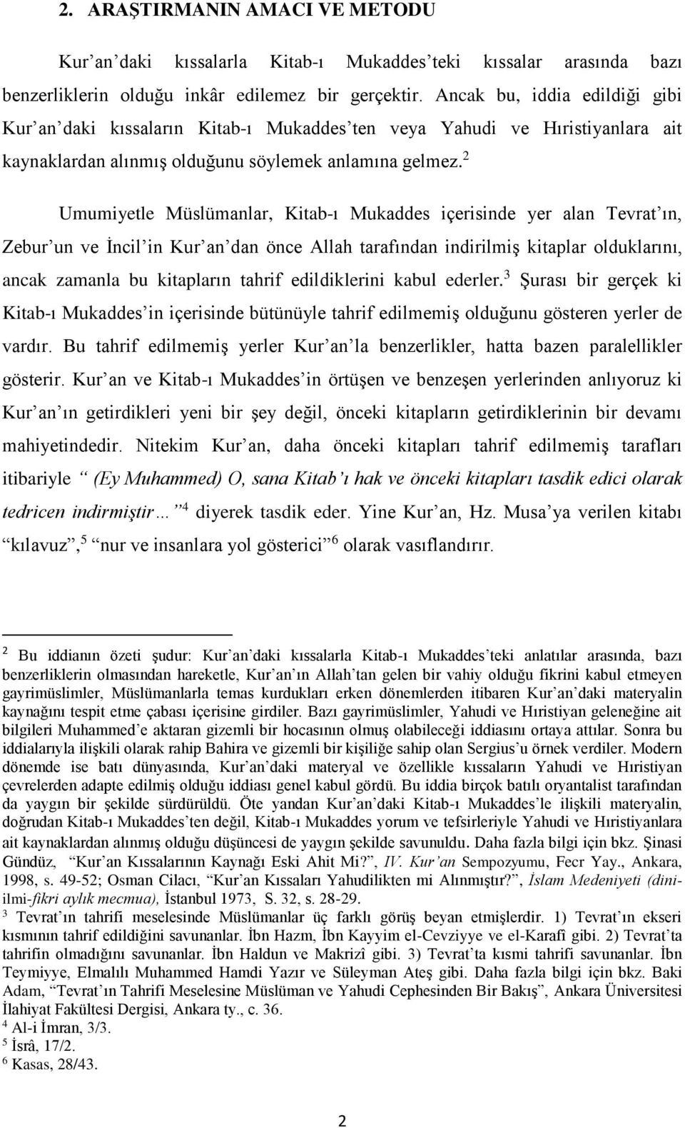 2 Umumiyetle Müslümanlar, Kitab-ı Mukaddes içerisinde yer alan Tevrat ın, Zebur un ve İncil in Kur an dan önce Allah tarafından indirilmiş kitaplar olduklarını, ancak zamanla bu kitapların tahrif