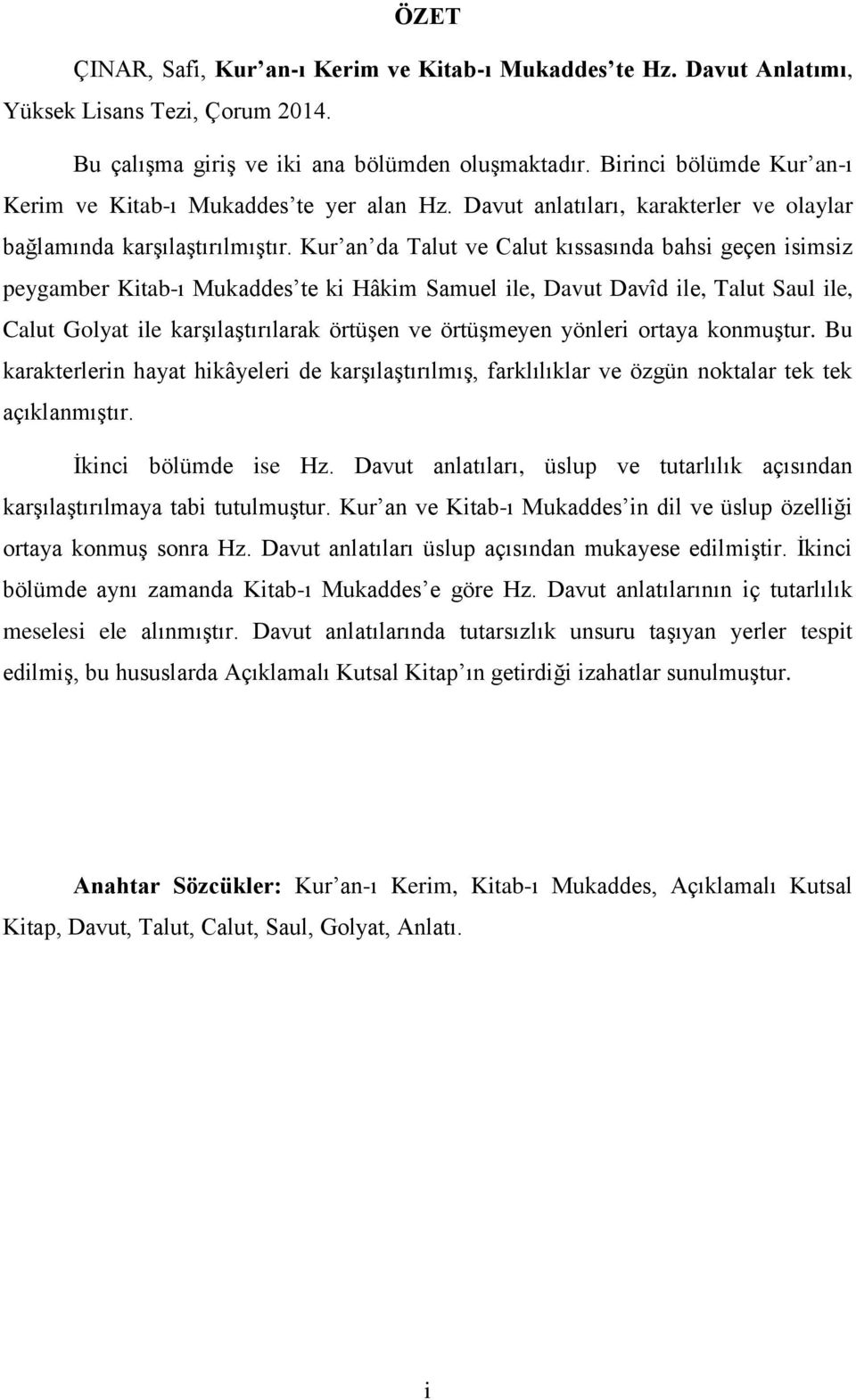 Kur an da Talut ve Calut kıssasında bahsi geçen isimsiz peygamber Kitab-ı Mukaddes te ki Hâkim Samuel ile, Davut Davîd ile, Talut Saul ile, Calut Golyat ile karşılaştırılarak örtüşen ve örtüşmeyen