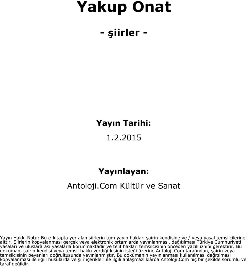 Şiirlerin kopyalanması gerçek veya elektronik ortamlarda yayınlanması, dağıtılması Türkiye Cumhuriyeti yasaları ve uluslararası yasalarla korunmaktadır ve telif hakları temsilcisinin önceden