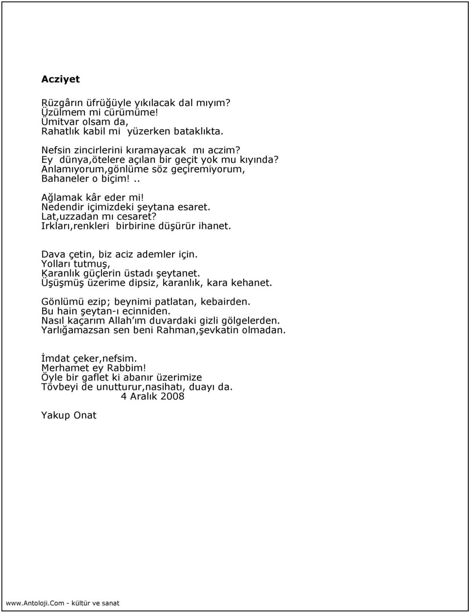 Irkları,renkleri birbirine düşürür ihanet. Dava çetin, biz aciz ademler için. Yolları tutmuş, Karanlık güçlerin üstadı şeytanet. Üşüşmüş üzerime dipsiz, karanlık, kara kehanet.