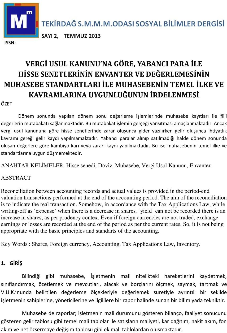 Ancak vergi usul kanununa göre hisse senetlerinde zarar oluşunca gider yazılırken gelir oluşunca ihtiyatlık kavramı gereği gelir kaydı yapılmamaktadır.