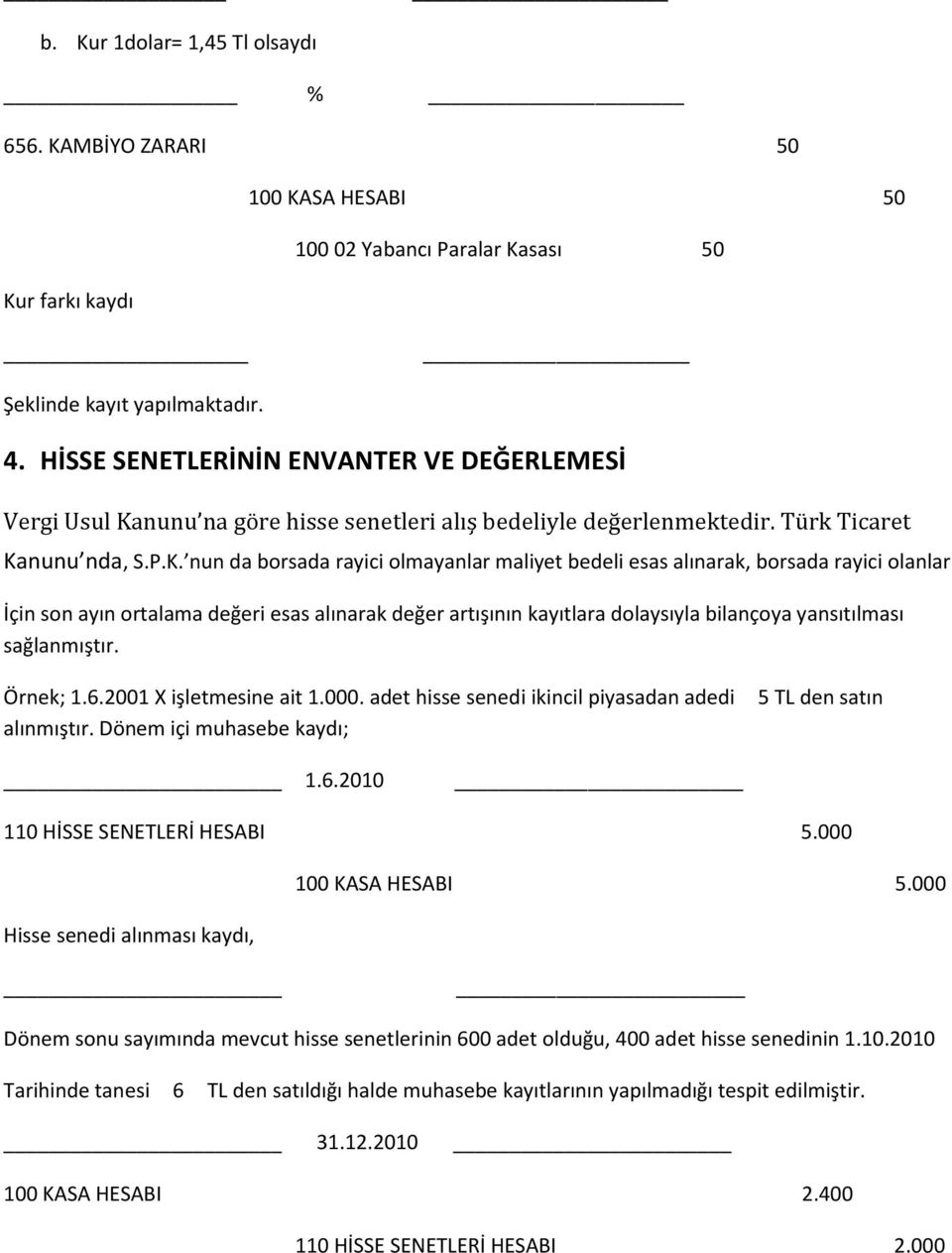 nunu na göre hisse senetleri alış bedeliyle değerlenmektedir. Türk Ticaret Ka