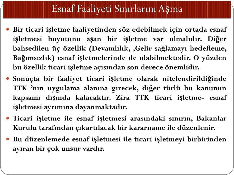 Sonuçta bir faaliyet ticari işletme olarak nitelendirildiğinde TTK nın uygulama alanına girecek, diğer türlü bu kanunun kapsamı dışında kalacaktır.