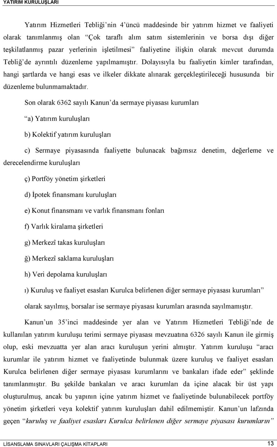 Dolayısıyla bu faaliyetin kimler tarafından, hangi şartlarda ve hangi esas ve ilkeler dikkate alınarak gerçekleştirileceği hususunda bir düzenleme bulunmamaktadır.