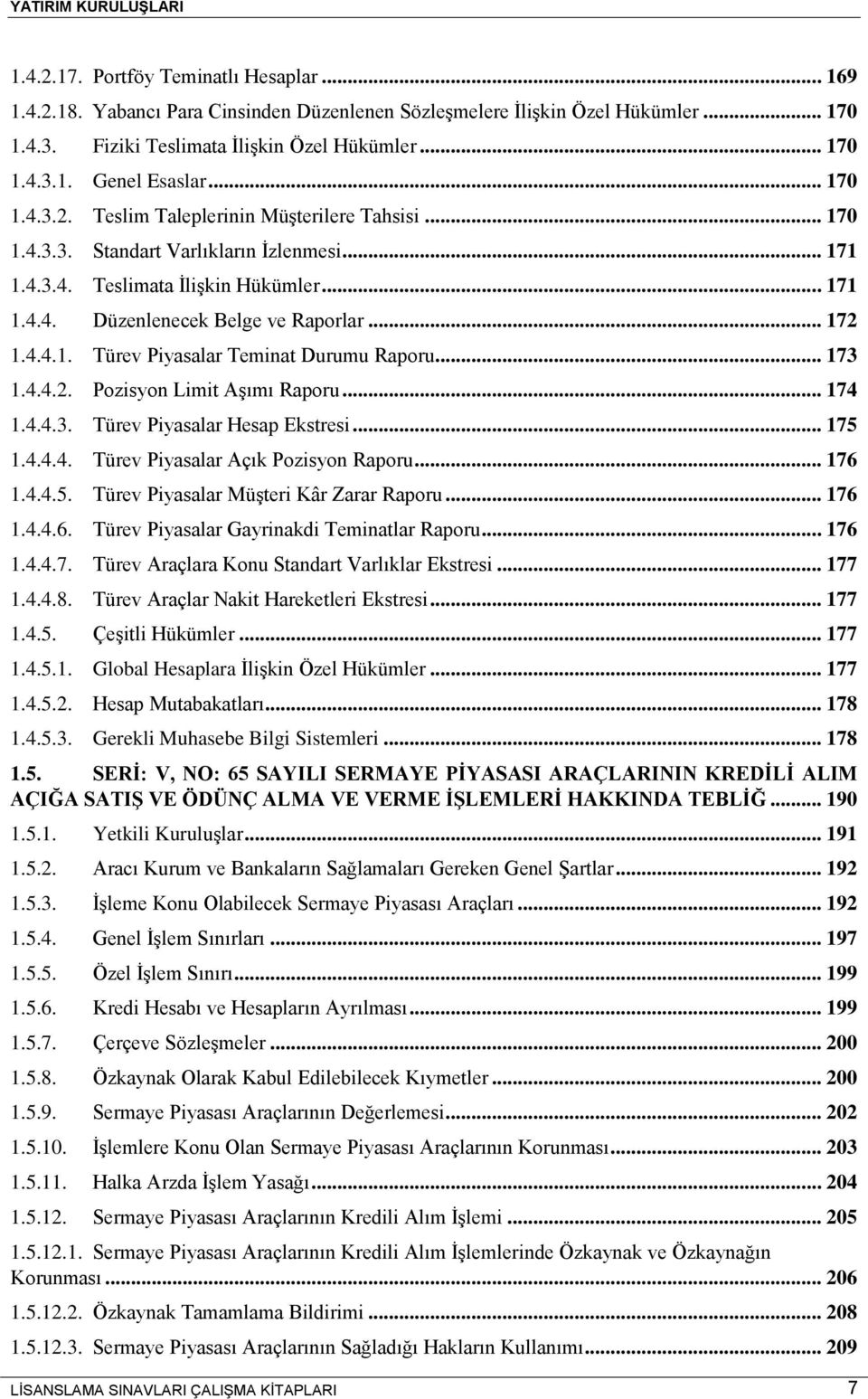 4.4.1. Türev Piyasalar Teminat Durumu Raporu... 173 1.4.4.2. Pozisyon Limit Aşımı Raporu... 174 1.4.4.3. Türev Piyasalar Hesap Ekstresi... 175 1.4.4.4. Türev Piyasalar Açık Pozisyon Raporu... 176 1.4.4.5. Türev Piyasalar Müşteri Kâr Zarar Raporu.