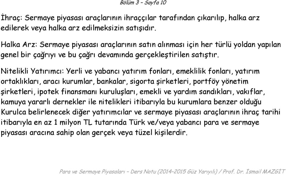 Nitelikli Yatırımcı: Yerli ve yabancı yatırım fonları, emeklilik fonları, yatırım ortaklıkları, aracı kurumlar, bankalar, sigorta şirketleri, portföy yönetim şirketleri, ipotek finansmanı