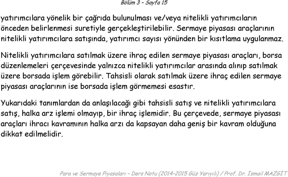 Nitelikli yatırımcılara satılmak üzere ihraç edilen sermaye piyasası araçları, borsa düzenlemeleri çerçevesinde yalnızca nitelikli yatırımcılar arasında alınıp satılmak üzere borsada işlem görebilir.