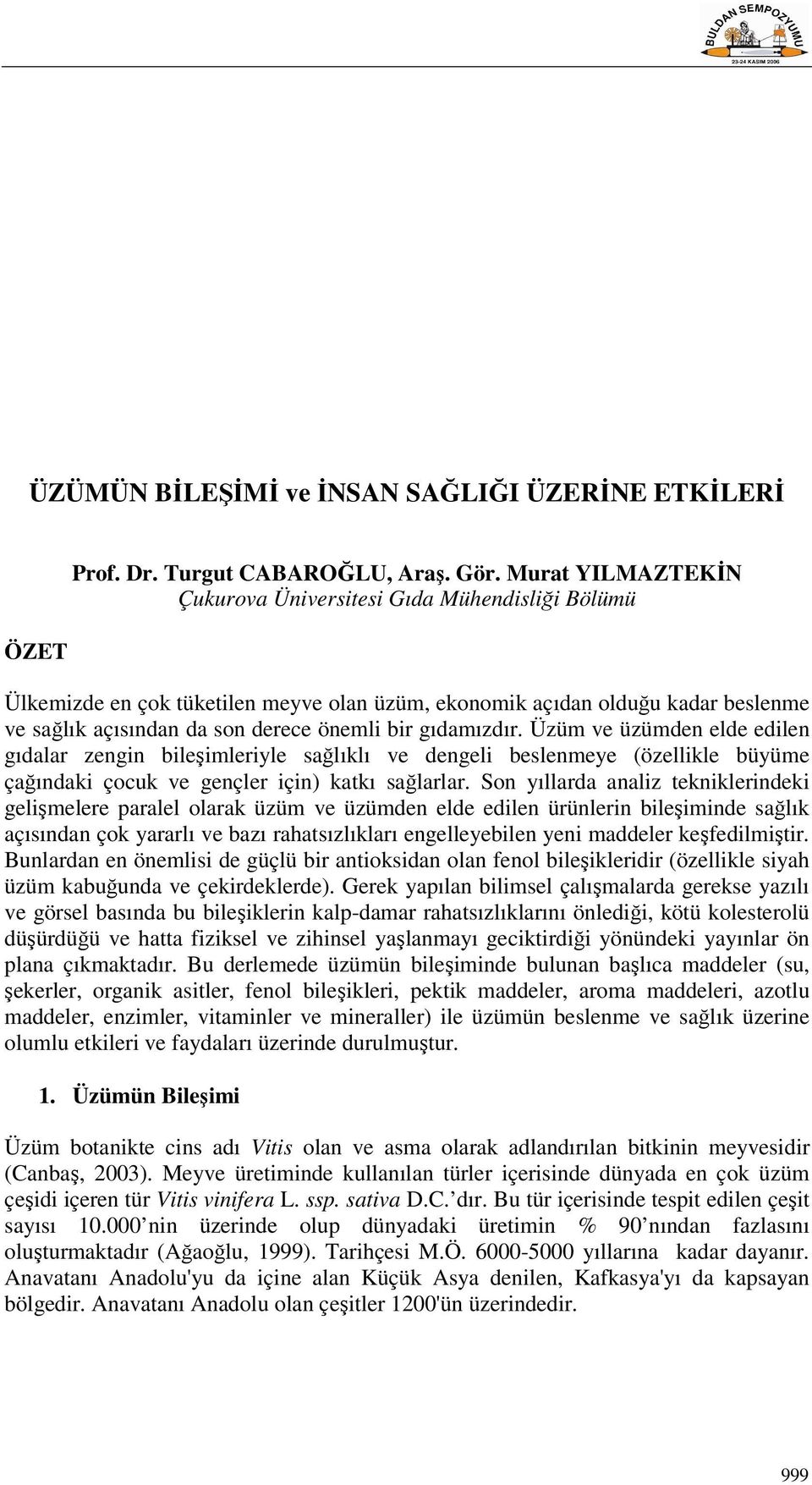 gıdamızdır. Üzüm ve üzümden elde edilen gıdalar zengin bileşimleriyle sağlıklı ve dengeli beslenmeye (özellikle büyüme çağındaki çocuk ve gençler için) katkı sağlarlar.