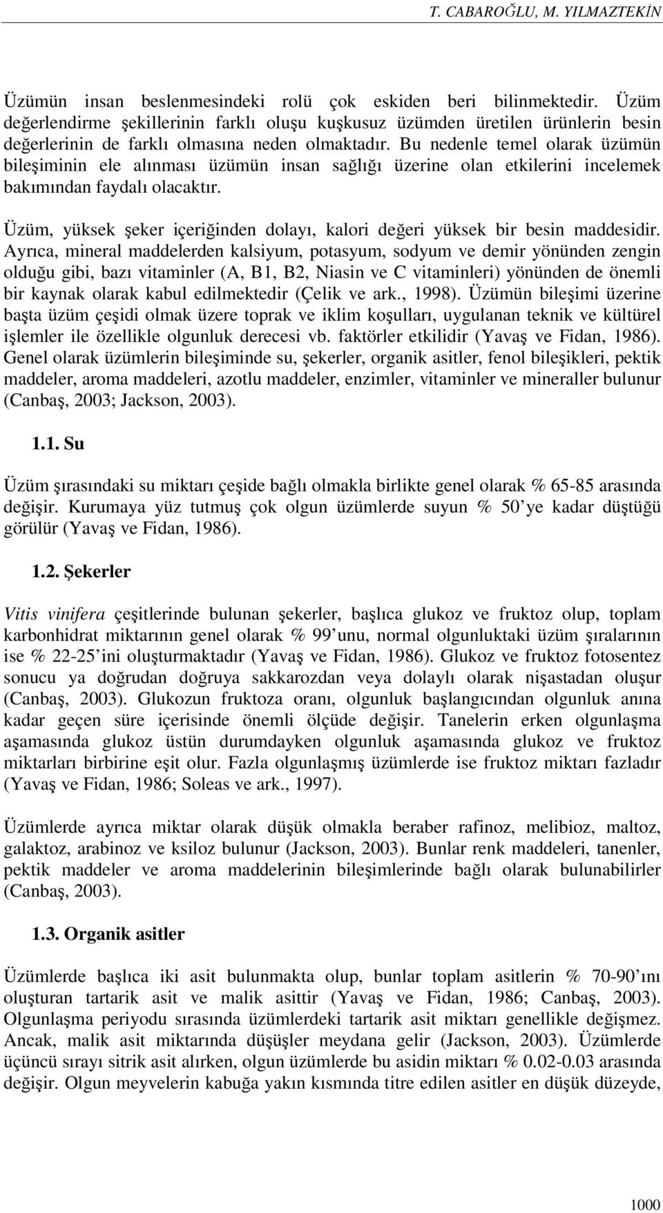 Bu nedenle temel olarak üzümün bileşiminin ele alınması üzümün insan sağlığı üzerine olan etkilerini incelemek bakımından faydalı olacaktır.