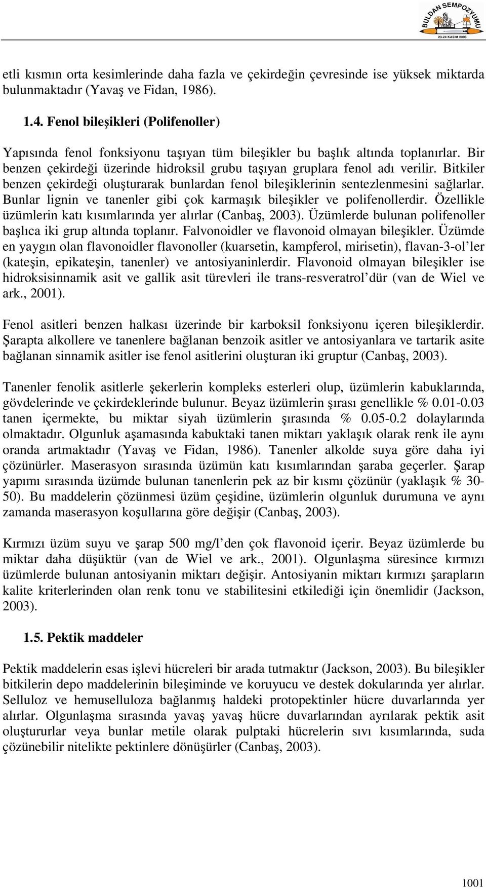 Bitkiler benzen çekirdeği oluşturarak bunlardan fenol bileşiklerinin sentezlenmesini sağlarlar. Bunlar lignin ve tanenler gibi çok karmaşık bileşikler ve polifenollerdir.