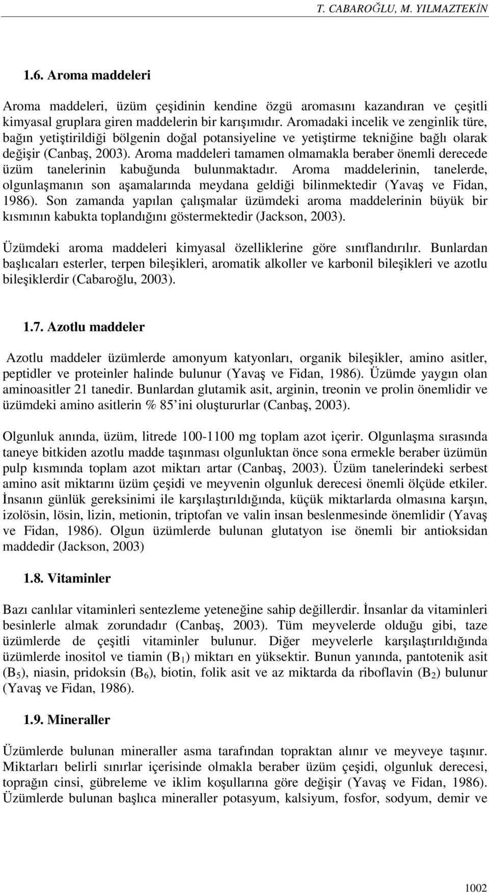 Aroma maddeleri tamamen olmamakla beraber önemli derecede üzüm tanelerinin kabuğunda bulunmaktadır.