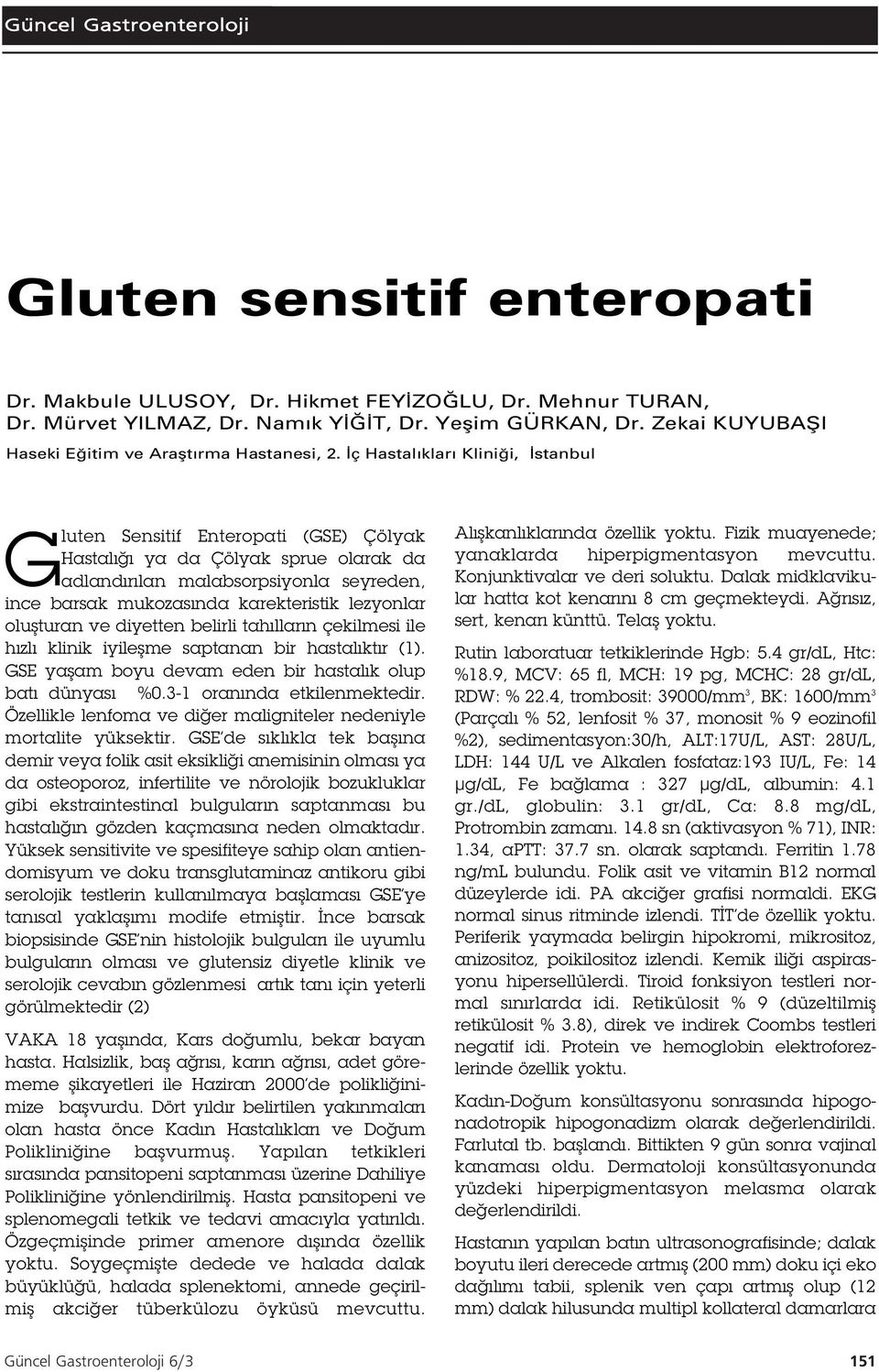 ç Hastal klar Klini i, stanbul Gluten Sensitif Enteropati (GSE) Çölyak Hastalı ı ya da Çölyak sprue olarak da adlandırılan malabsorpsiyonla seyreden, ince barsak mukozasında karekteristik lezyonlar