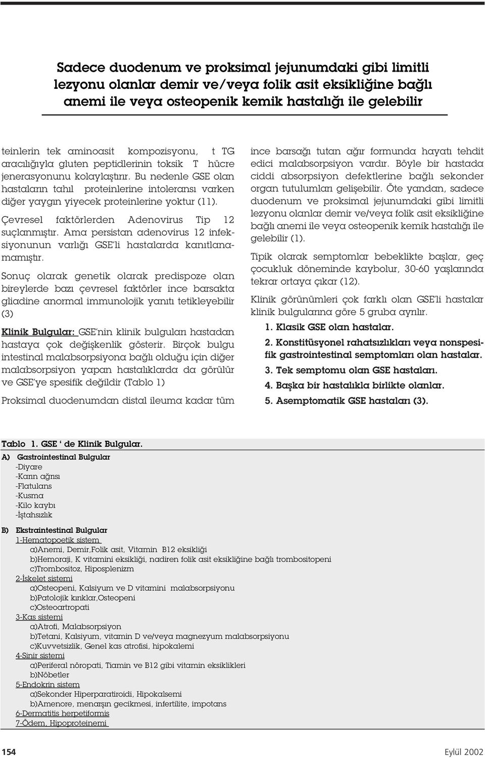 Bu nedenle GSE olan hastaların tahıl proteinlerine intoleransı varken di er yaygın yiyecek proteinlerine yoktur ( ). Çevresel faktörlerden Adenovirus Tip 2 suçlanmı tır.