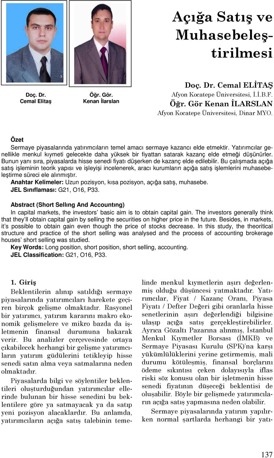 Bunun yanı sıra, piyasalarda hisse senedi fiyatı düşerken de kazanç elde edilebilir.