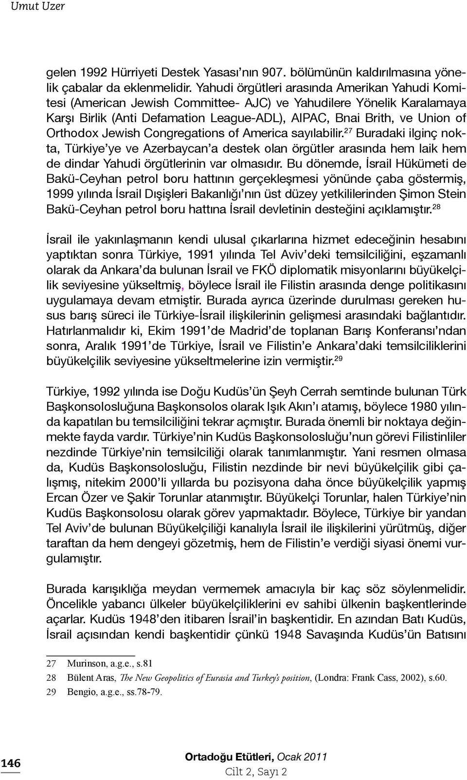 Jewish Congregations of America sayılabilir. 27 Buradaki ilginç nokta, Türkiye ye ve Azerbaycan a destek olan örgütler arasında hem laik hem de dindar Yahudi örgütlerinin var olmasıdır.