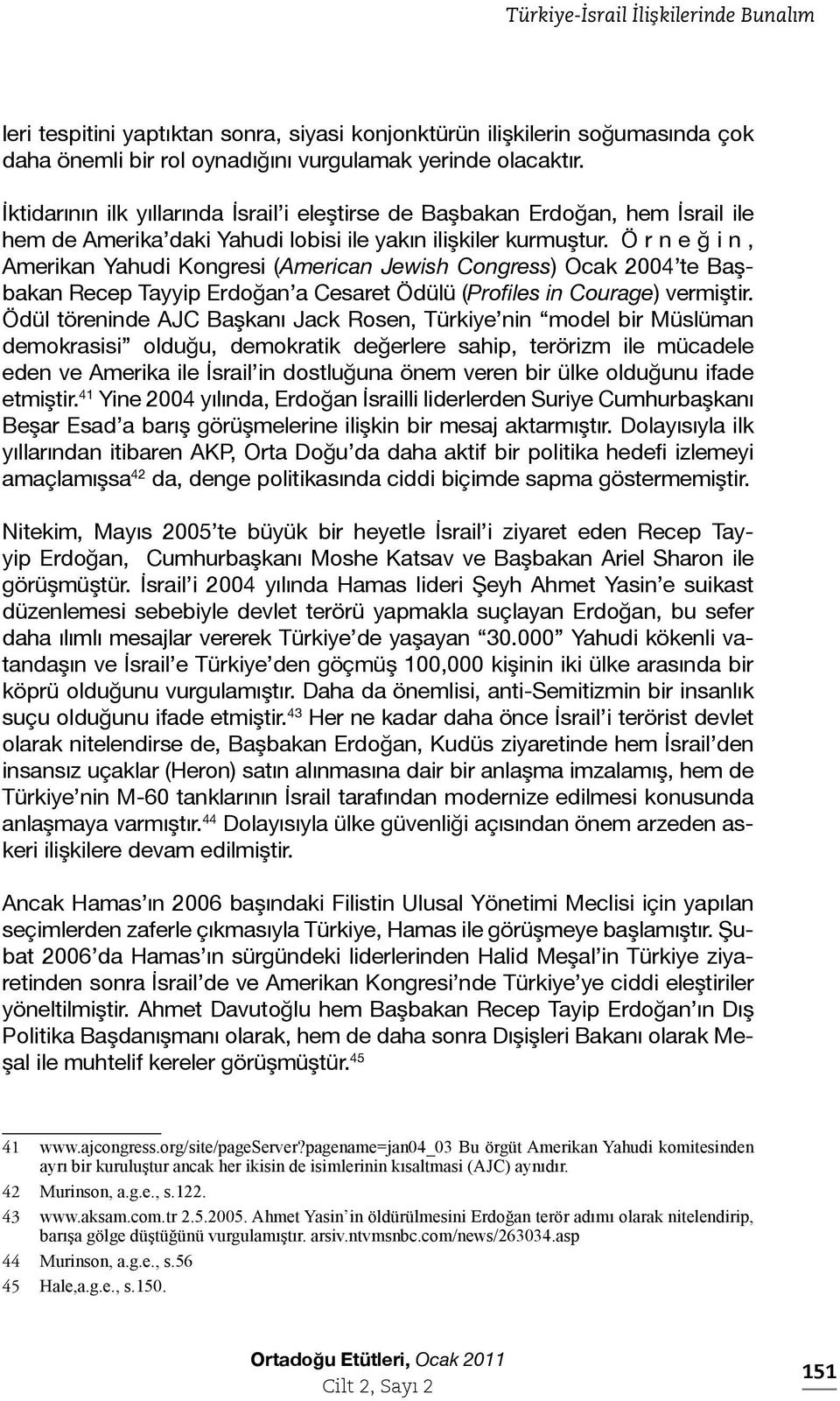 Ö r n e ğ i n, Amerikan Yahudi Kongresi (American Jewish Congress) Ocak 2004 te Başbakan Recep Tayyip Erdoğan a Cesaret Ödülü (Profiles in Courage) vermiştir.