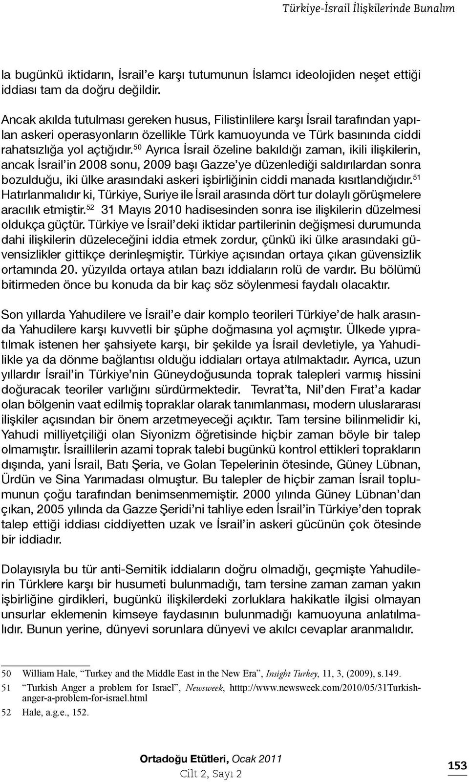 50 Ayrıca İsrail özeline bakıldığı zaman, ikili ilişkilerin, ancak İsrail in 2008 sonu, 2009 başı Gazze ye düzenlediği saldırılardan sonra bozulduğu, iki ülke arasındaki askeri işbirliğinin ciddi